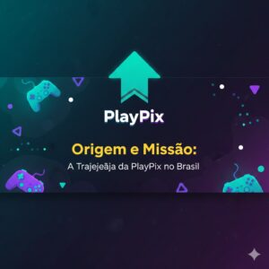 Origem e Missão: A Trajetória da PlayPix no Brasil