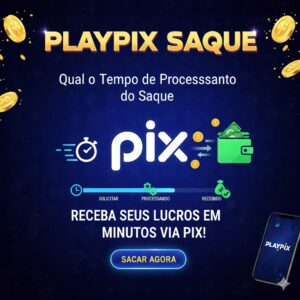 Qual o Tempo de Processamento do Saque na PlayPix